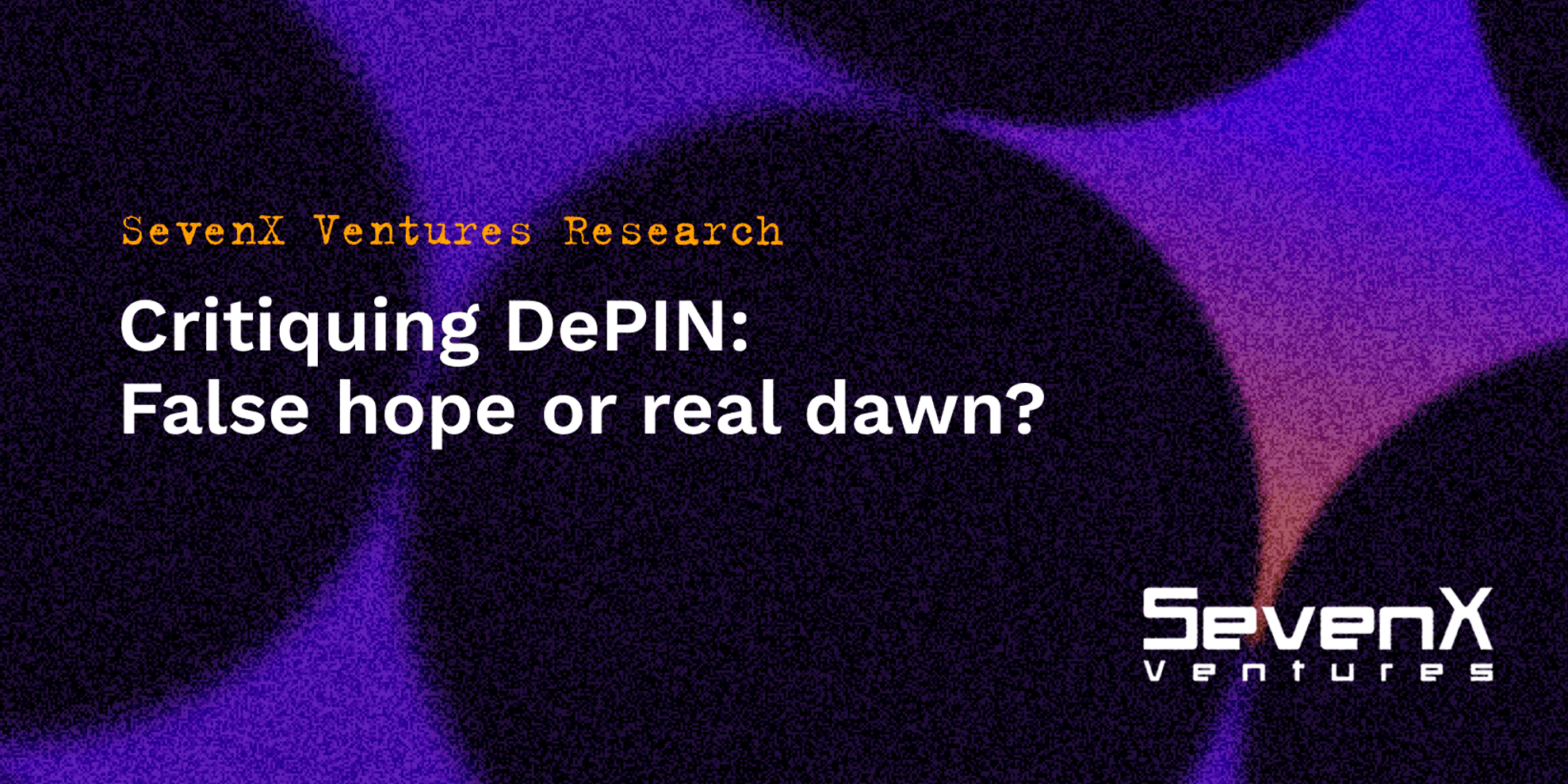 SevenX Ventures：DePIN ，虚假的希望还是真正的黎明？