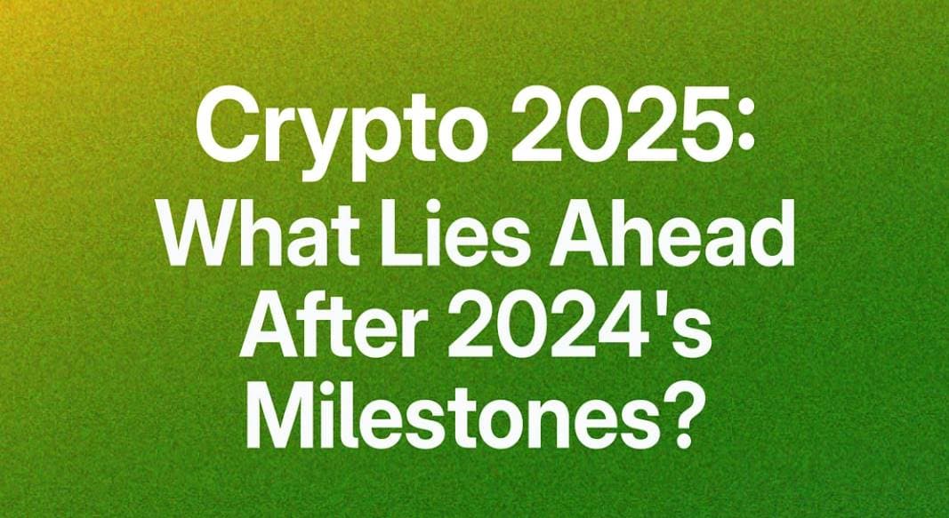 加密货币 2025:2024 年里程碑之后,未来将何去何从?