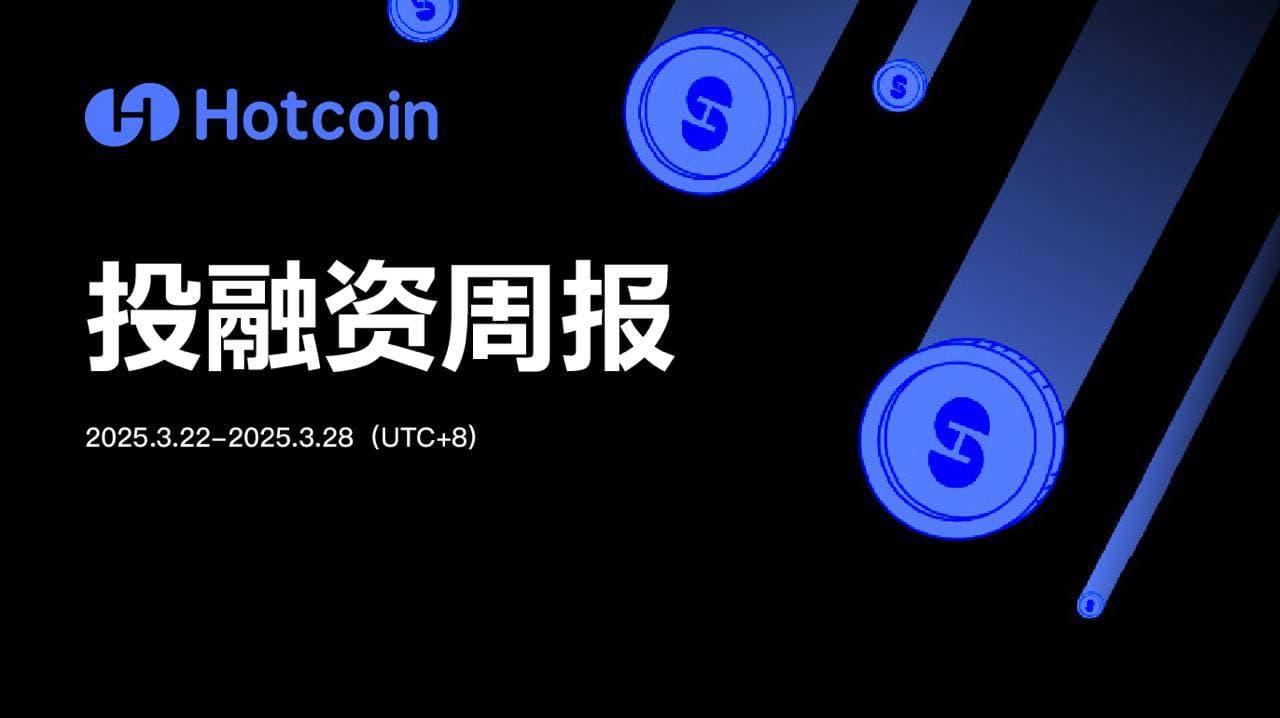 Hotcoin 投融资周报（3.22-3.28）｜共 17 笔公开投融资事件，融资数据下滑