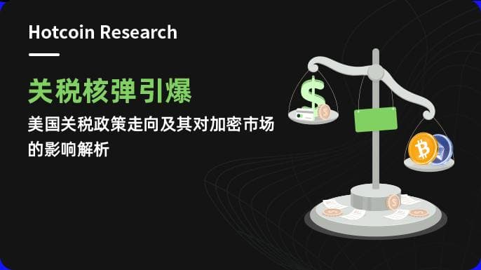 Hotcoin Research | 关税核弹引爆:美国关税政策走向及其对加密市场的影响解析