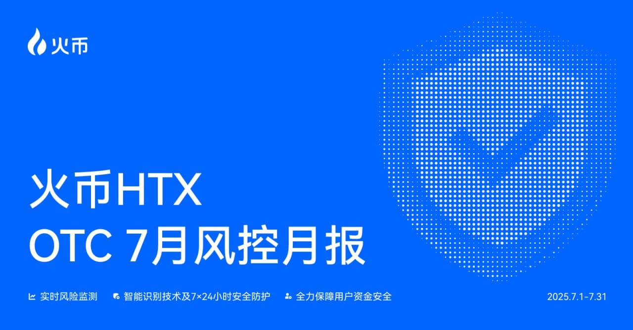 火币HTX OTC 7月风控月报：全力守护用户资产安全