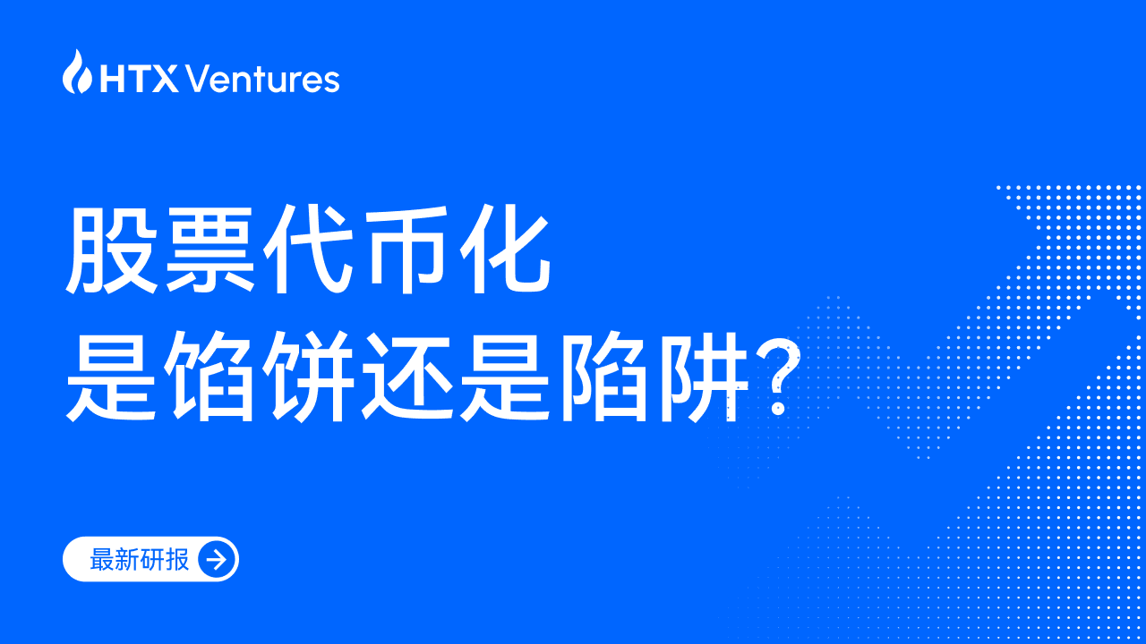 HTX Ventures 最新研报丨一文看懂股票代币化是馅饼还是陷阱？