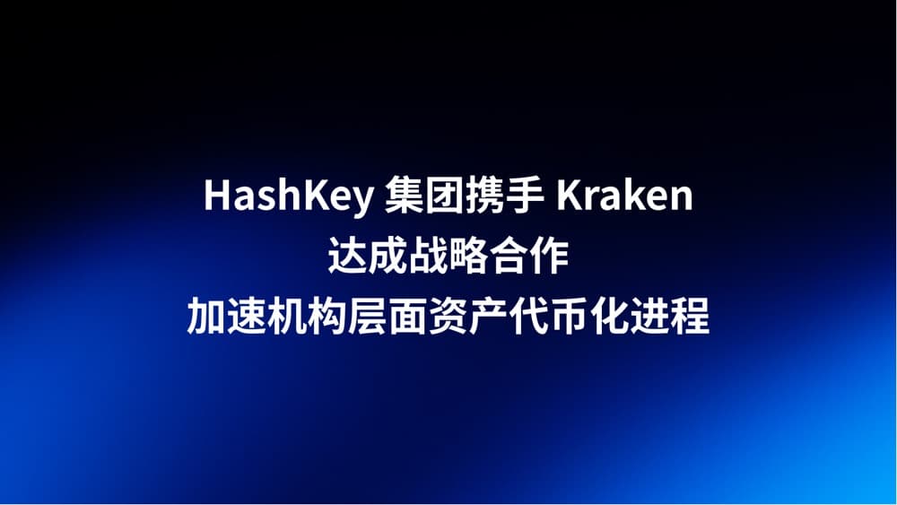 HashKey 集团携手 Kraken 达成战略合作，加速机构层面资产代币化进程