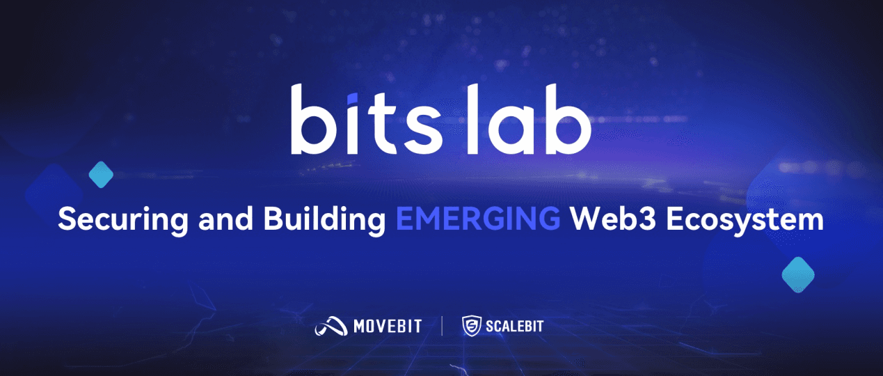 BitsLab:聚合两大区块链审计品牌 MoveBit 与 ScaleBit,专注 Web3 新兴生态的安全与基建
