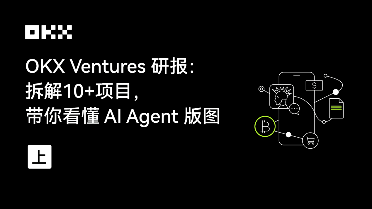 OKX Ventures 研报:拆解 10+ 项目,带你看懂 AI Agent 版图(上)